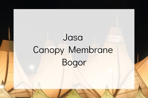 Jasa Canopy Membrane Bogor