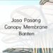 Jasa Pasang Canopy Membrane Banten